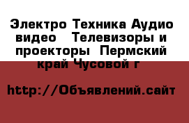 Электро-Техника Аудио-видео - Телевизоры и проекторы. Пермский край,Чусовой г.